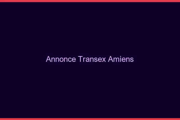 Annonce Transex Amiens