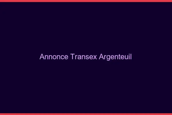 Annonce Transex Argenteuil