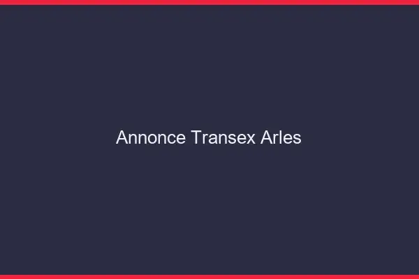 Annonce Transex Arles