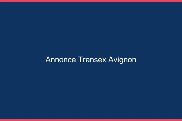 Annonce Transex Avignon