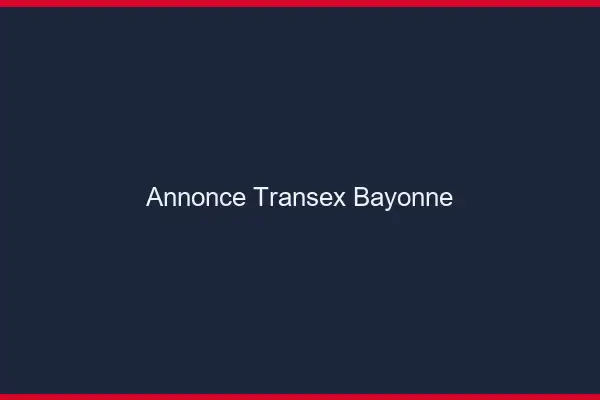 Annonce Transex Bayonne