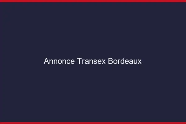 Annonce Transex Bordeaux