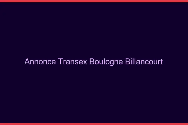 Annonce Transex Boulogne-Billancourt