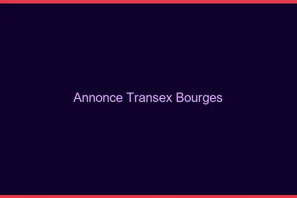 Annonce Transex Bourges