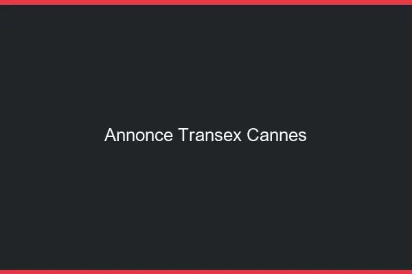 Annonce Transex Cannes