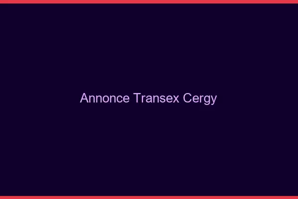Annonce Transex Cergy