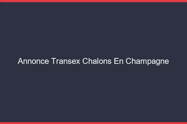 Annonce Transex Châlons-en-Champagne