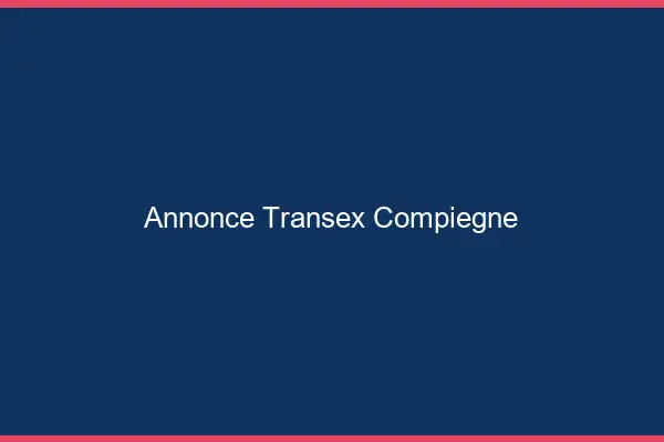 Annonce Transex Compiègne