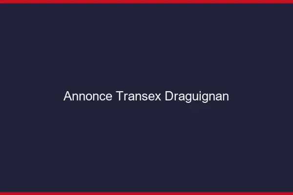 Annonce Transex Draguignan