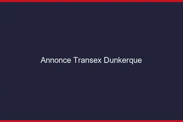 Annonce Transex Dunkerque