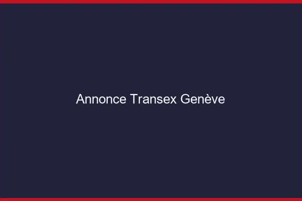 Annonce Transex Genève
