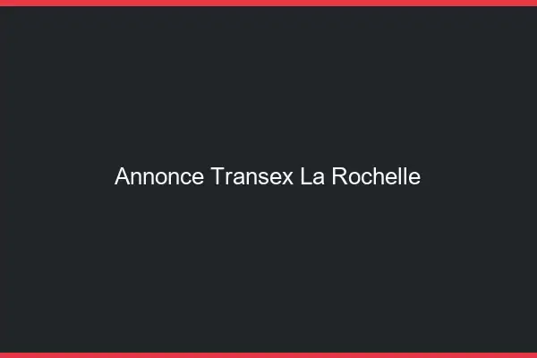 Annonce Transex La Rochelle