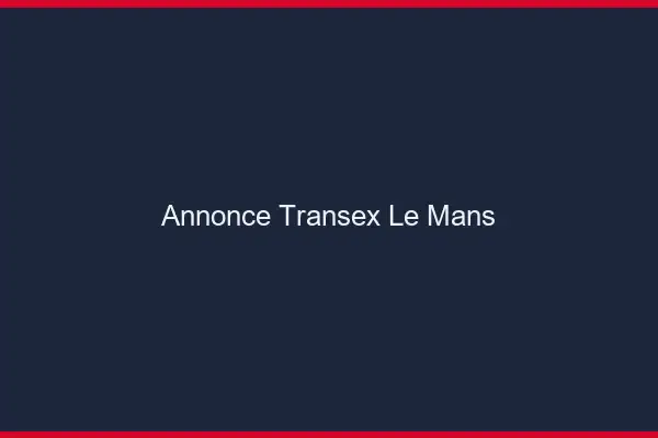 Annonce Transex Le Mans