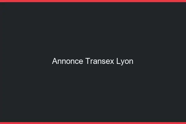 Annonce Transex Lyon