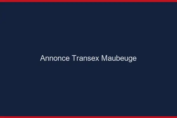 Annonce Transex Maubeuge