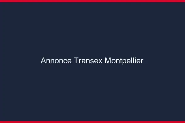 Annonce Transex Montpellier