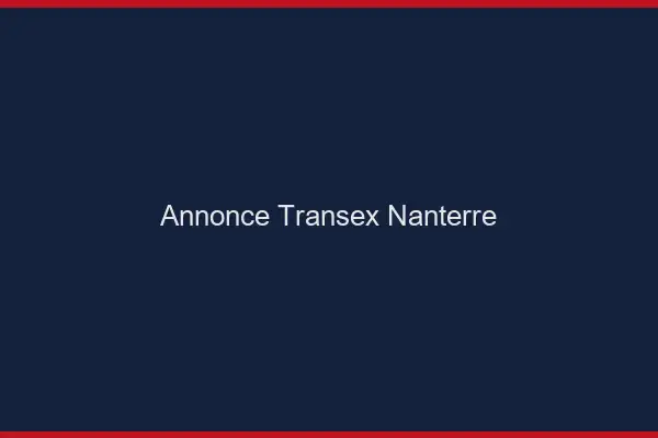 Annonce Transex Nanterre
