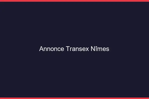 Annonce Transex Nîmes