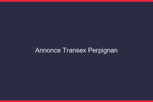 Annonce Transex Perpignan