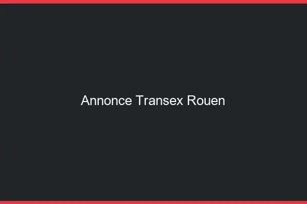 Annonce Transex Rouen