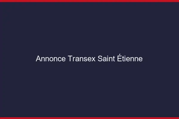 Annonce Transex Saint-Étienne