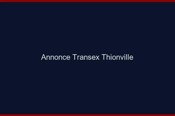 Annonce Transex Thionville