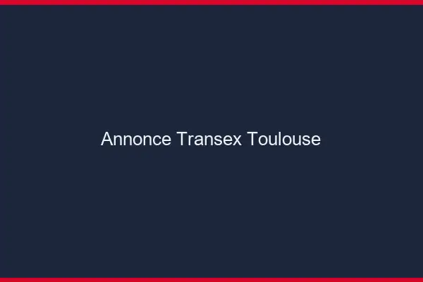 Annonce Transex Toulouse