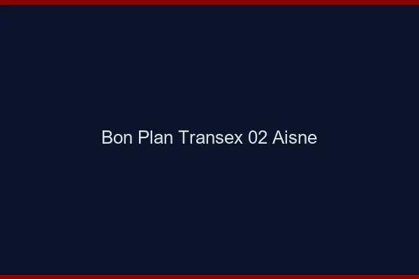 Bon Plan Transex 02 Aisne