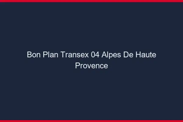 Bon Plan Transex 04 Alpes De Haute Provence