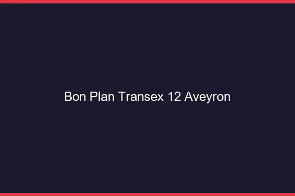 Bon Plan Transex 12 Aveyron