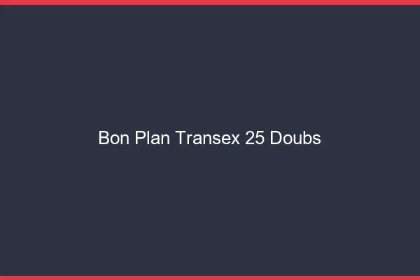 Bon Plan Transex 25 Doubs