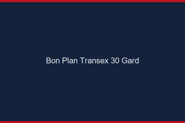 Bon Plan Transex 30 Gard