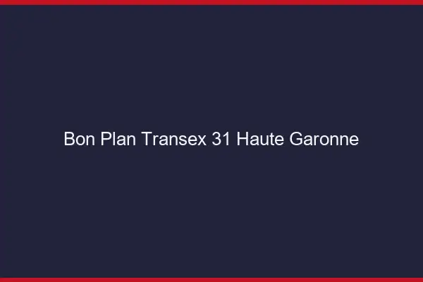 Bon Plan Transex 31 Haute Garonne