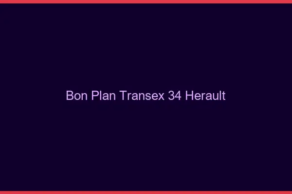 Bon Plan Transex 34 Herault