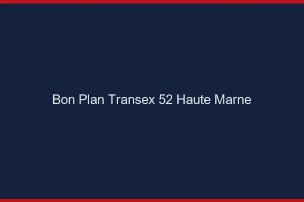 Bon Plan Transex 52 Haute Marne