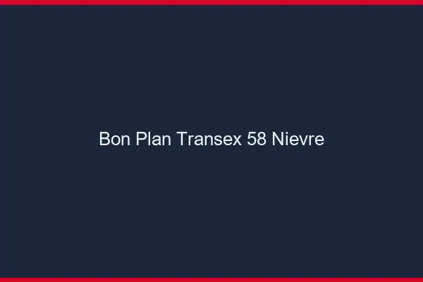 Bon Plan Transex 58 Nievre