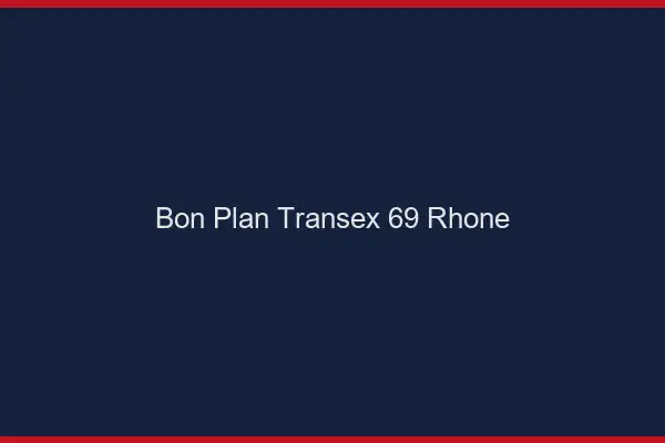 Bon Plan Transex 69 Rhone
