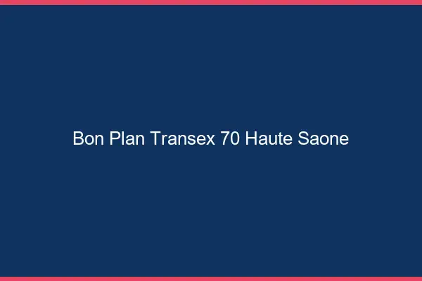 Bon Plan Transex 70 Haute Saone