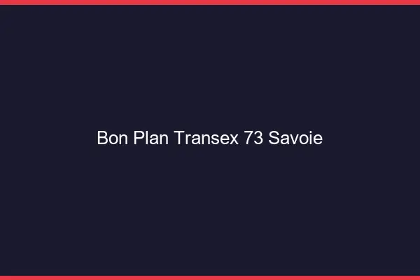 Bon Plan Transex 73 Savoie