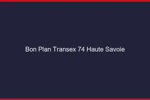 Bon Plan Transex 74 Haute Savoie