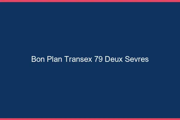 Bon Plan Transex 79 Deux Sevres