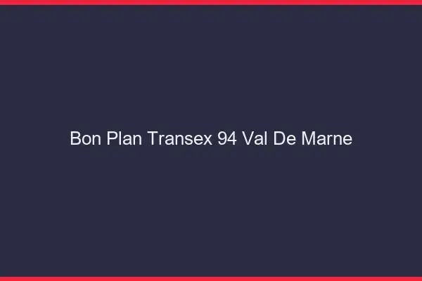 Bon Plan Transex 94 Val De Marne