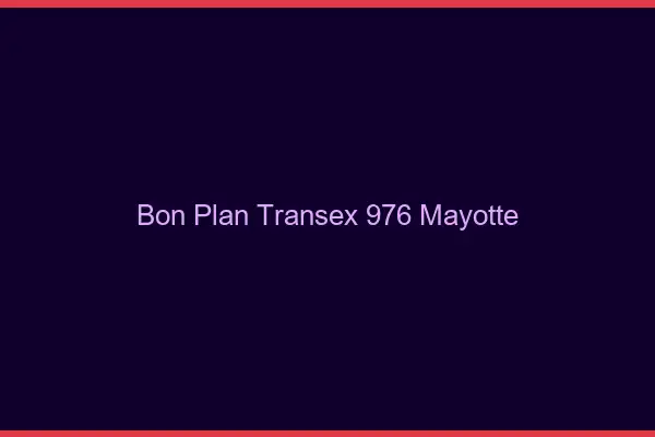 Bon Plan Transex 976 Mayotte