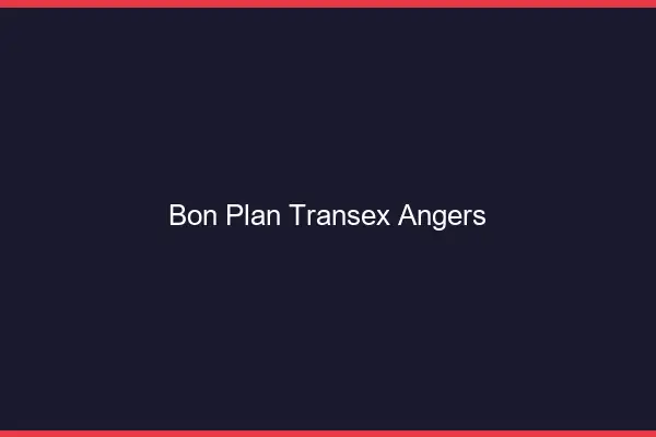 Bon Plan Transex Angers
