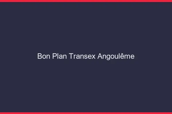 Bon Plan Transex Angoulême