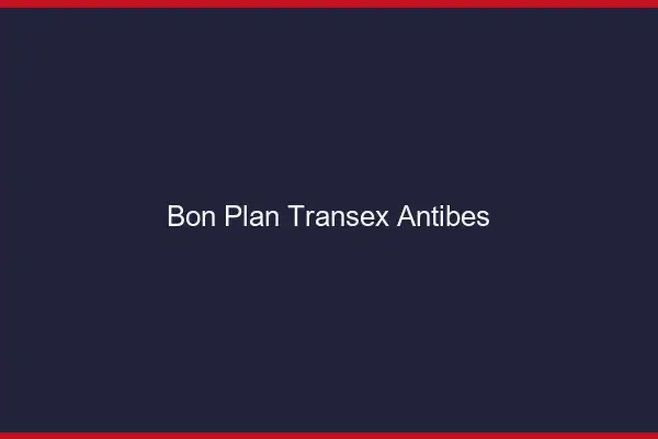 Bon Plan Transex Antibes