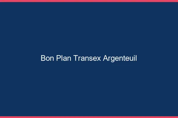 Bon Plan Transex Argenteuil