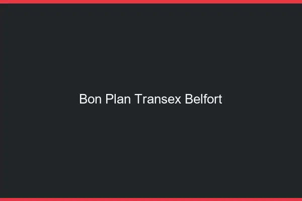 Bon Plan Transex Belfort