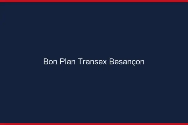 Bon Plan Transex Besançon