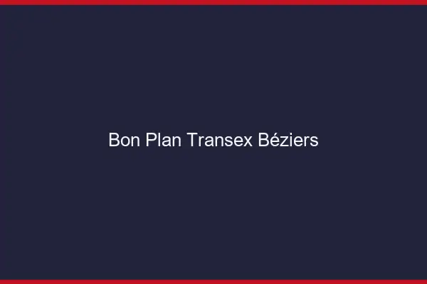 Bon Plan Transex Béziers